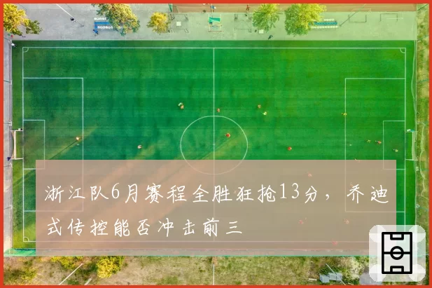 浙江队6月赛程全胜狂抢13分,乔迪式传控能否冲击前三