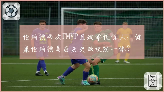 伦纳德两次FMVP且效率值惊人，健康伦纳德是否历史级攻防一体？